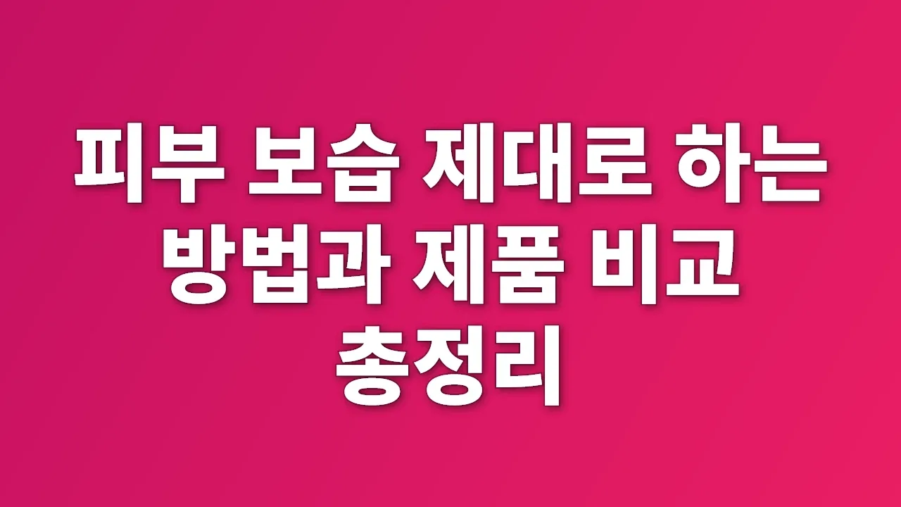피부 보습 제대로 하는 방법과 제품 비교 총정리